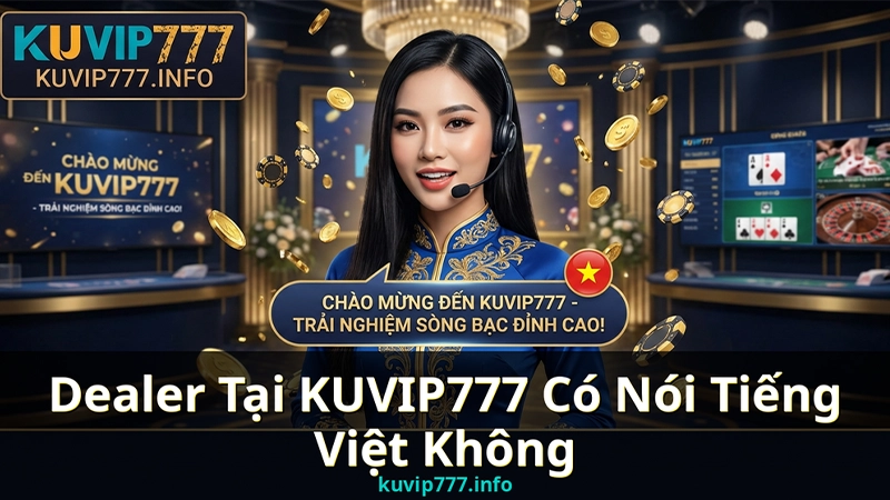 Trải Nghiệm Live Casino KUVIP777 – Sảnh Bài Dealer Thật Đẳng Cấp 5 Sao 4 Dealer Tại KUVIP777 Có Nói Tiếng Việt Không