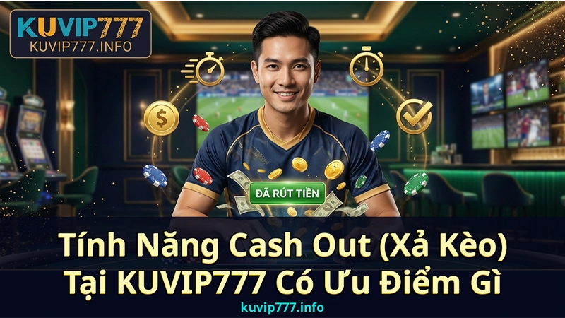 Tham Gia Cá Cược Thể Thao KUVIP777 – Kèo Bóng Đá, eSports & Ưu Đãi Nạp Đầu 100% 4 Tính Năng Cash Out (Xả Kèo) Tại KUVIP777 Có Ưu Điểm Gì